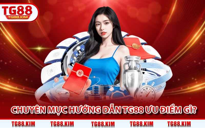 Chuyên mục hướng dẫn TG88 có ưu điểm gì?