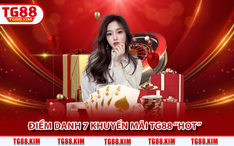 Khuyến Mãi TG88 - Chuỗi Ưu Đãi Hấp Dẫn Không Thể Bỏ Lỡ 2 Điểm danh 7 khuyến mãi TG88 “hot” đang hiện hành