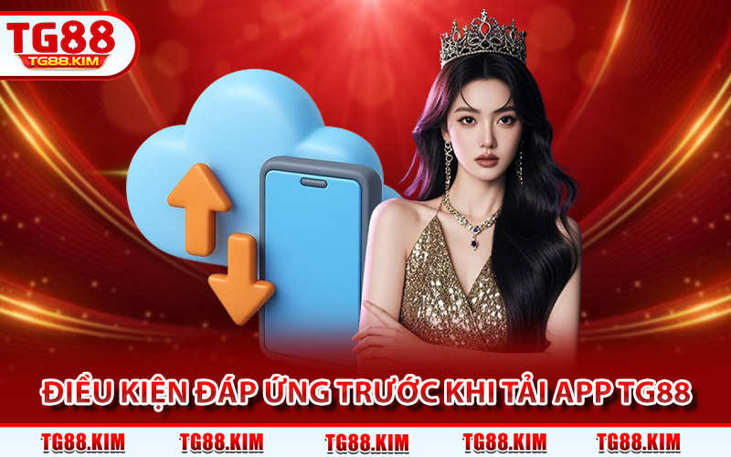 Tải App TG88 - Phiên Bản Chính Thức Cho Android Và iOS 3 Điều kiện cần đáp ứng trước khi tải ứng dụng