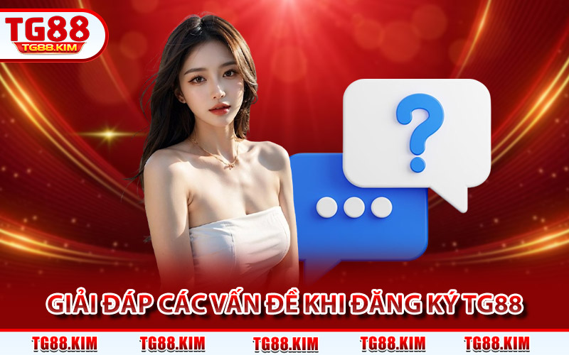 Đăng Ký TG88 - Tạo Acc Nhanh Chỉ Với Vài Bước Đơn Giản 4 Giải đáp các vấn đề thường gặp khi đăng ký TG88