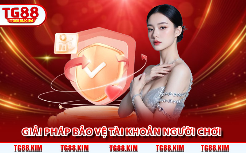 Giải pháp bảo vệ tài khoản người chơi luôn an toàn