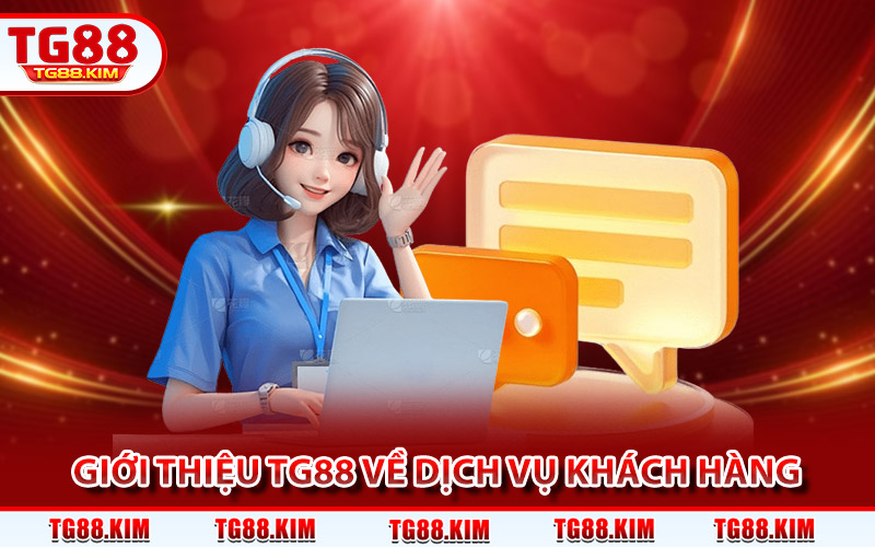 Giới Thiệu TG88 - Không Gian Cá Cược Game Hot Mỗi Ngày 3 Giới thiệu TG88 về dịch vụ khách hàng và sự cam kết hỗ trợ