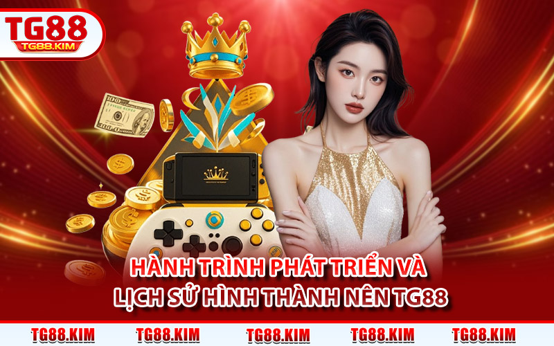 Giới Thiệu TG88 - Không Gian Cá Cược Game Hot Mỗi Ngày 2 Hành trình phát triển và lịch sử hình thành nên TG88