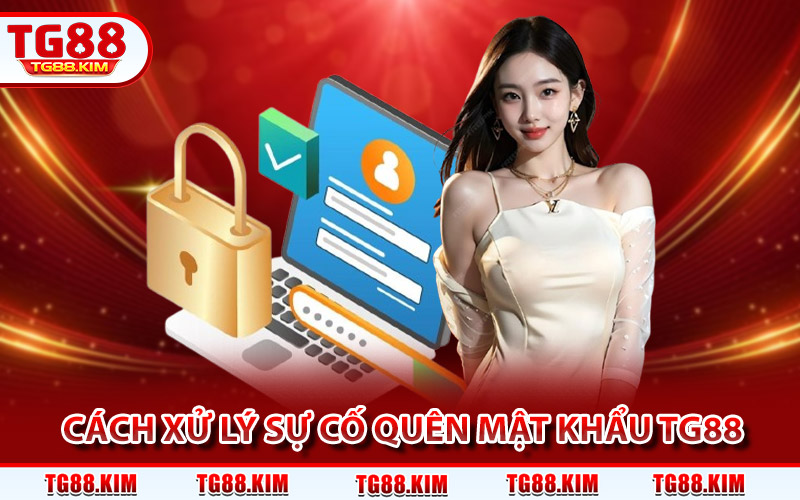 Hướng dẫn cách xử lý sự cố quên mật khẩu đăng nhập TG88