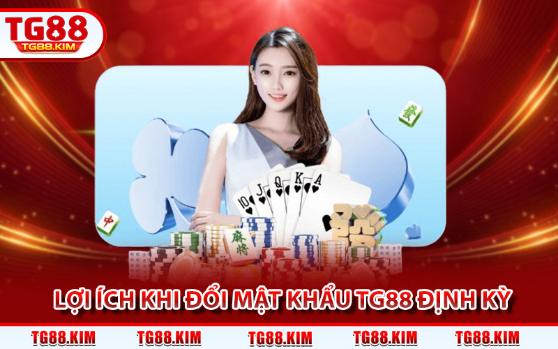 Lợi ích khi đổi mật khẩu TG88 định kỳ