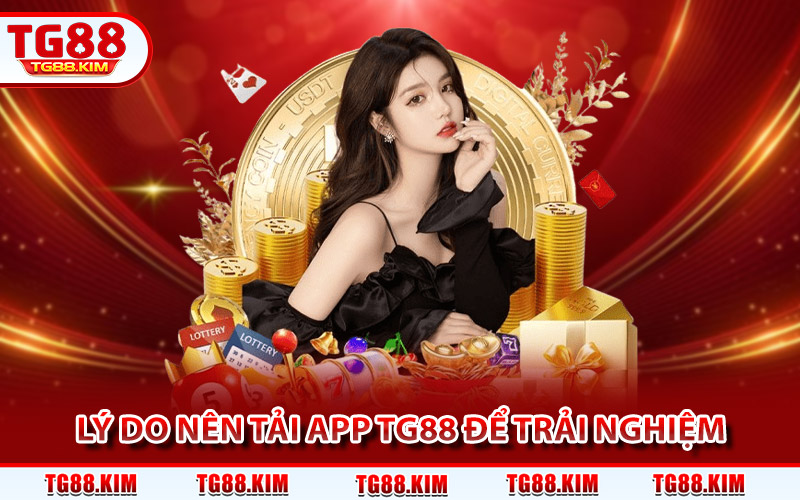 Tải App TG88 - Phiên Bản Chính Thức Cho Android Và iOS 2 Lý do nên tải app TG88 để trải nghiệm giải trí cá cược