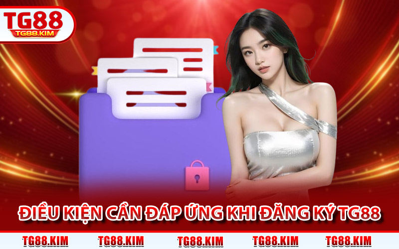 Đăng Ký TG88 - Tạo Acc Nhanh Chỉ Với Vài Bước Đơn Giản 2 Những điều kiện cần đáp ứng khi đăng ký TG88