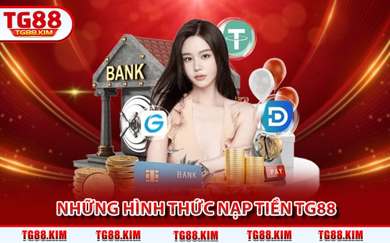 Nạp Tiền TG88 - Hướng Dẫn Chuyển Khoản An Toàn, Chính Xác 3 Những hình thức nạp tiền TG88 và cách thực hiện